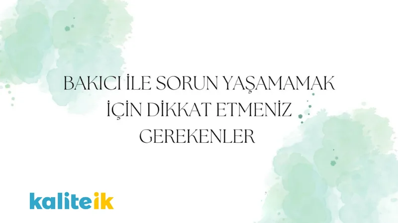 Bakıcı İle Sorun Yaşamamak İçin Dikkat Etmeniz Gerekenler